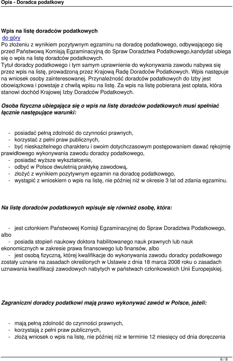 Tytuł doradcy podatkowego i tym samym uprawnienie do wykonywania zawodu nabywa się przez wpis na listę, prowadzoną przez Krajową Radę Doradców Podatkowych.