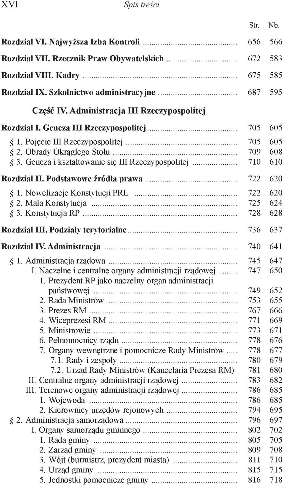 Geneza i kształtowanie się III Rzeczypospolitej... 710 610 Rozdział II. Podstawowe źródła prawa... 722 620 1. Nowelizacje Konstytucji PRL... 722 620 2. Mała Konstytucja... 725 624 3. Konstytucja RP.