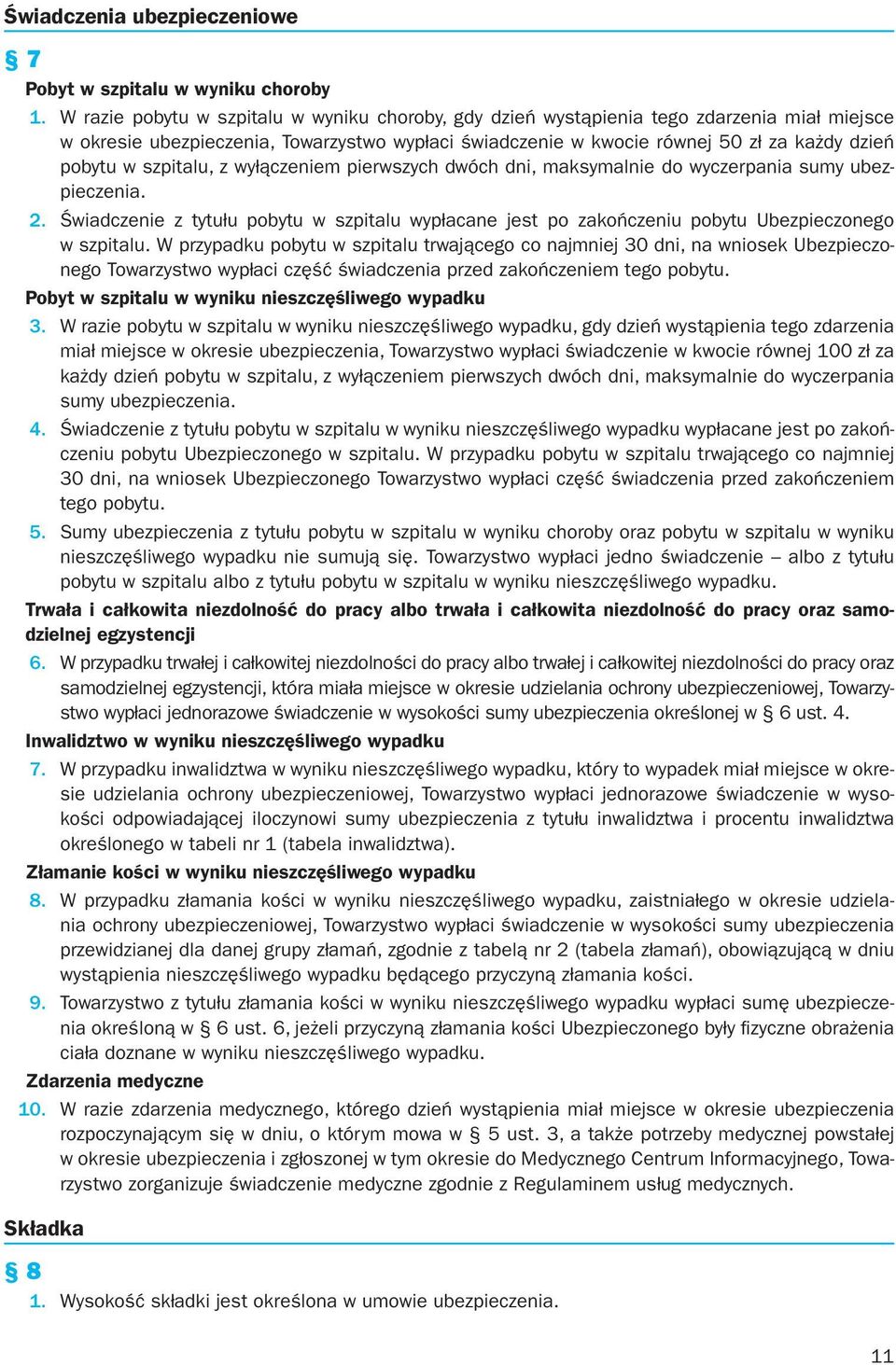 szpitalu, z wyłączeniem pierwszych dwóch dni, maksymalnie do wyczerpania sumy ubezpieczenia. 2. Świadczenie z tytułu pobytu w szpitalu wypłacane jest po zakończeniu pobytu Ubezpieczonego w szpitalu.