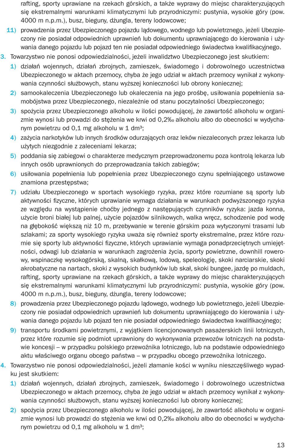 lnymi warunkami klimatycznymi lub przyrodniczymi: pustynia, wysokie góry (pow. 4000 m n.p.m.), busz, bieguny, dżungla, tereny lodowcowe; 11) prowadzenia przez Ubezpieczonego pojazdu lądowego, wodnego