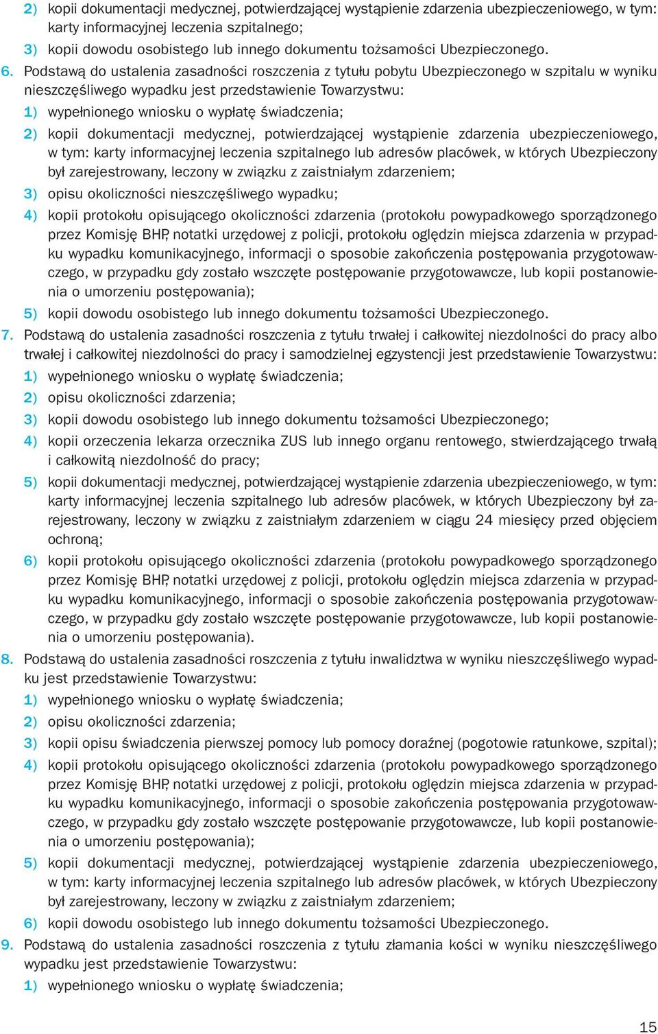 Podstawą do ustalenia zasadności roszczenia z tytułu pobytu Ubezpieczonego w szpitalu w wyniku nieszczęśliwego wypadku jest przedstawienie Towarzystwu: 1) wypełnionego wniosku o wypłatę świadczenia;