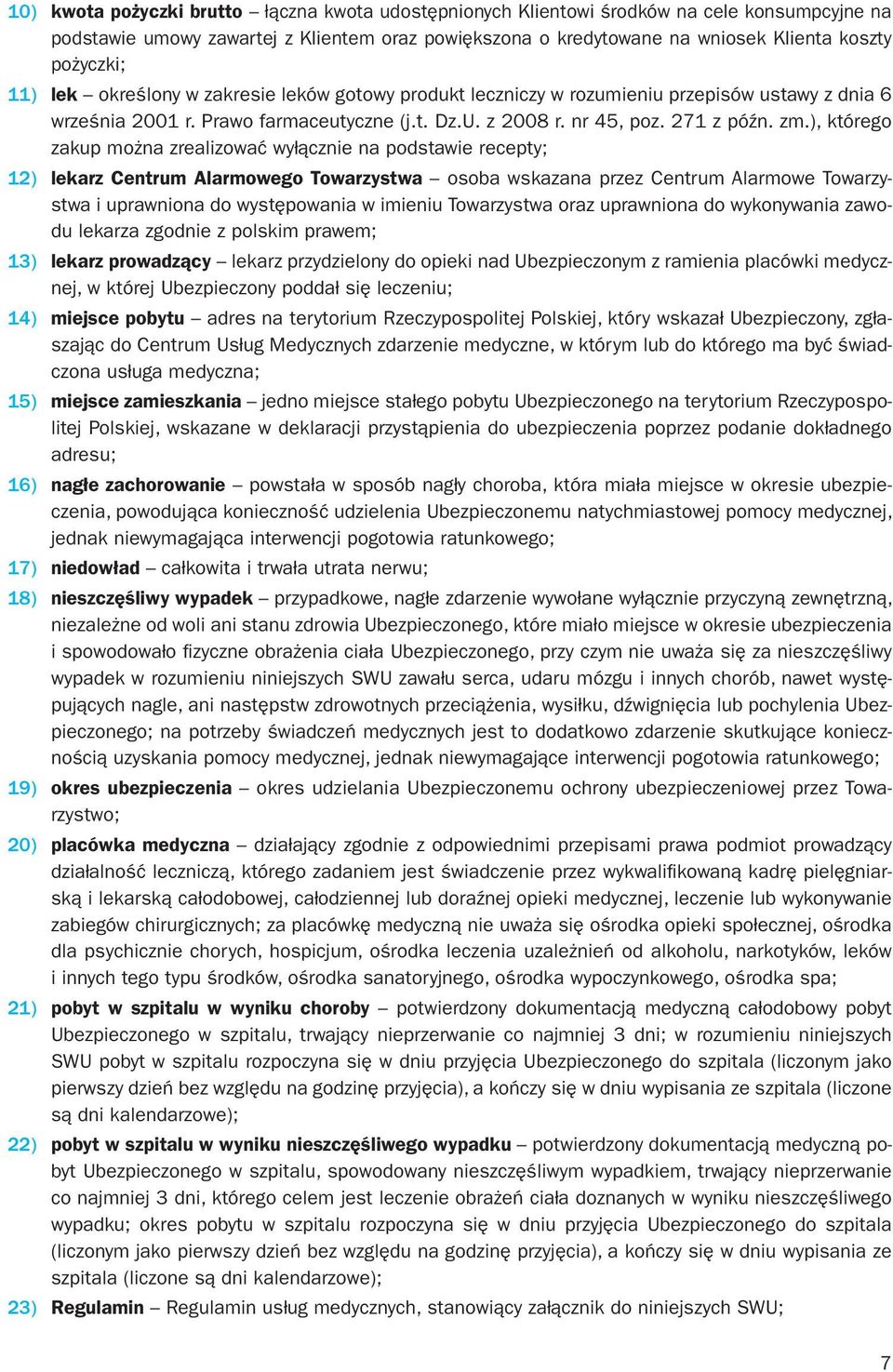 ), którego zakup można zrealizować wyłącznie na podstawie recepty; 12) lekarz Centrum Alarmowego Towarzystwa osoba wskazana przez Centrum Alarmowe Towarzystwa i uprawniona do występowania w imieniu