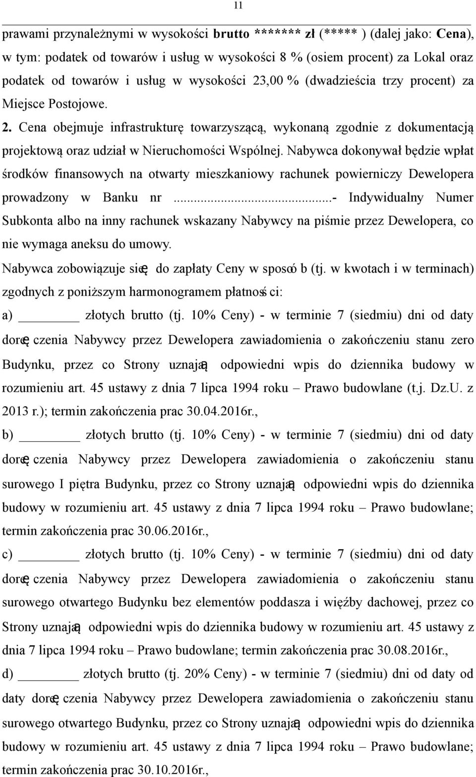 Nabywca dokonywał będzie wpłat środków finansowych na otwarty mieszkaniowy rachunek powierniczy Dewelopera prowadzony w Banku nr.