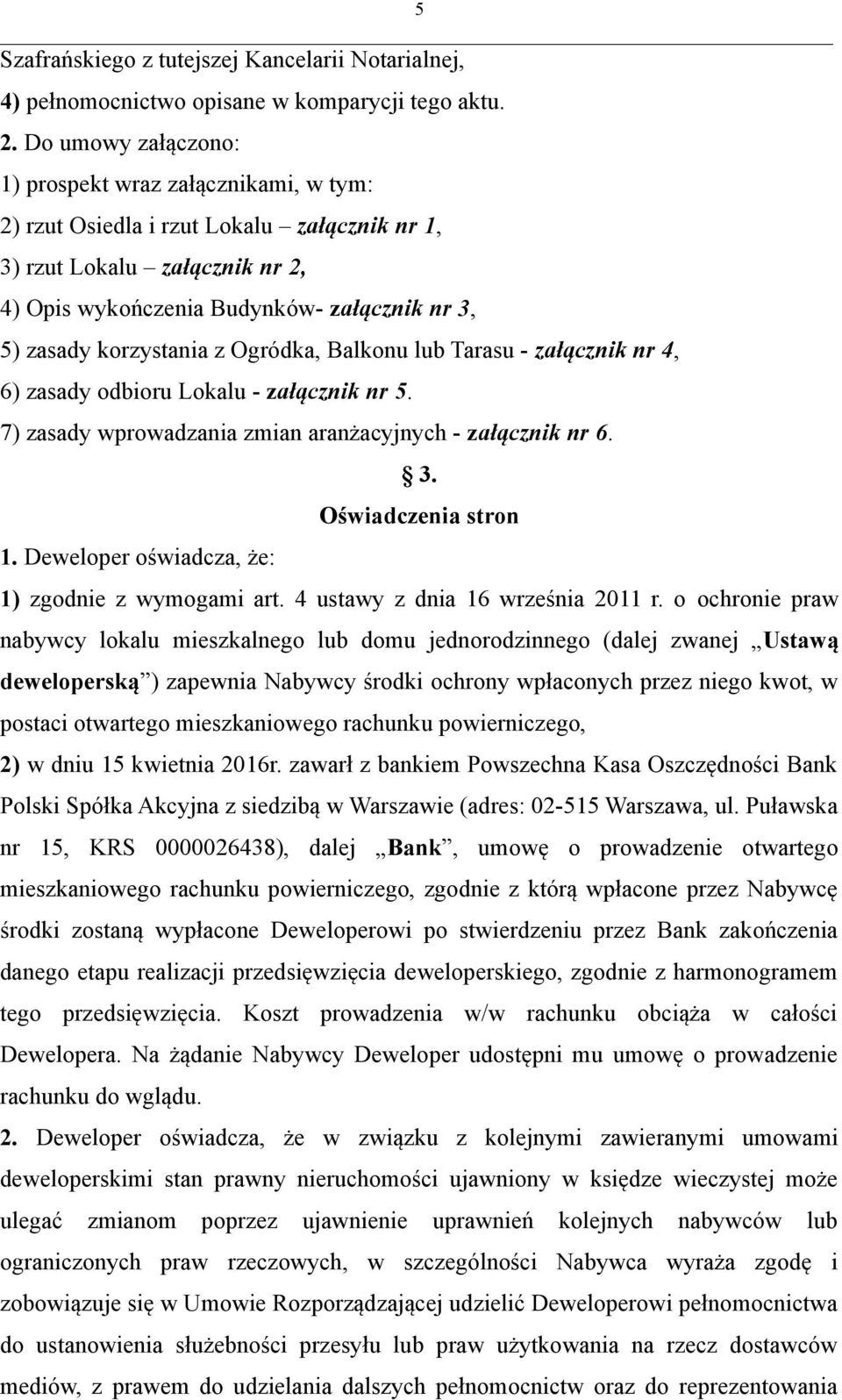 korzystania z Ogródka, Balkonu lub Tarasu - załącznik nr 4, 6) zasady odbioru Lokalu - załącznik nr 5. 7) zasady wprowadzania zmian aranżacyjnych - załącznik nr 6. 1. Deweloper oświadcza, że: 3.