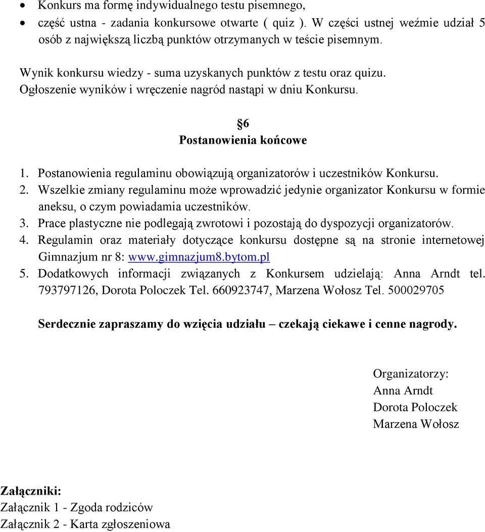 Postanowienia regulaminu obowiązują organizatorów i uczestników Konkursu. 2. Wszelkie zmiany regulaminu może wprowadzić jedynie organizator Konkursu w formie aneksu, o czym powiadamia uczestników. 3.