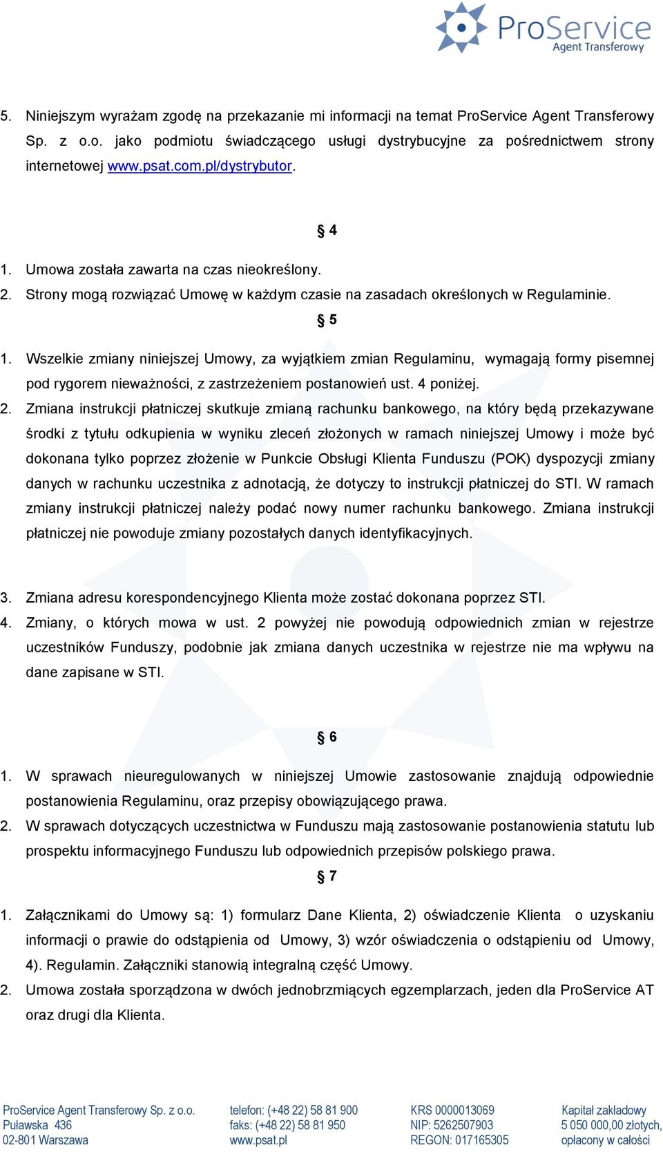 Wszelkie zmiany niniejszej Umowy, za wyjątkiem zmian Regulaminu, wymagają formy pisemnej pod rygorem nieważności, z zastrzeżeniem postanowień ust. 4 poniżej. 2.