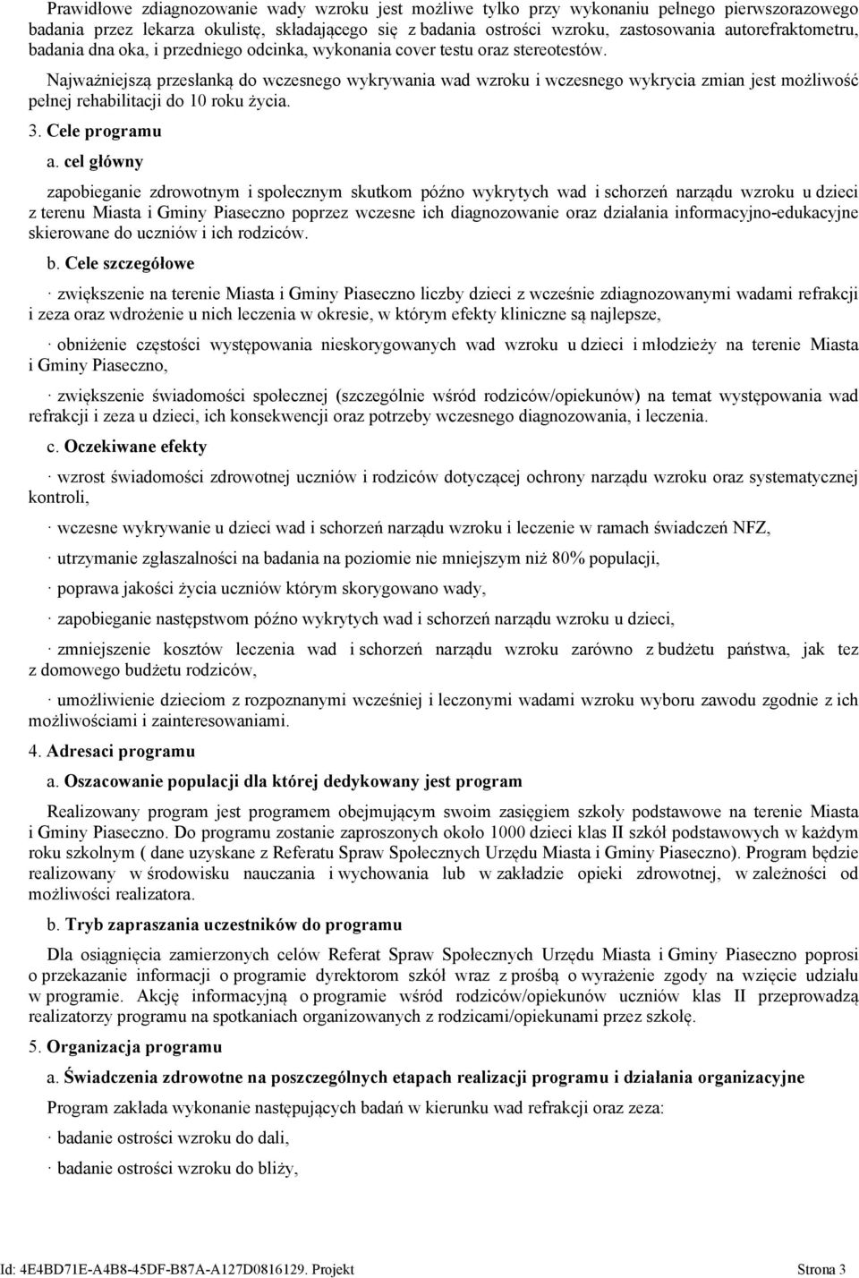 Najważniejszą przesłanką do wczesnego wykrywania wad wzroku i wczesnego wykrycia zmian jest możliwość pełnej rehabilitacji do 10 roku życia. 3. Cele programu a.