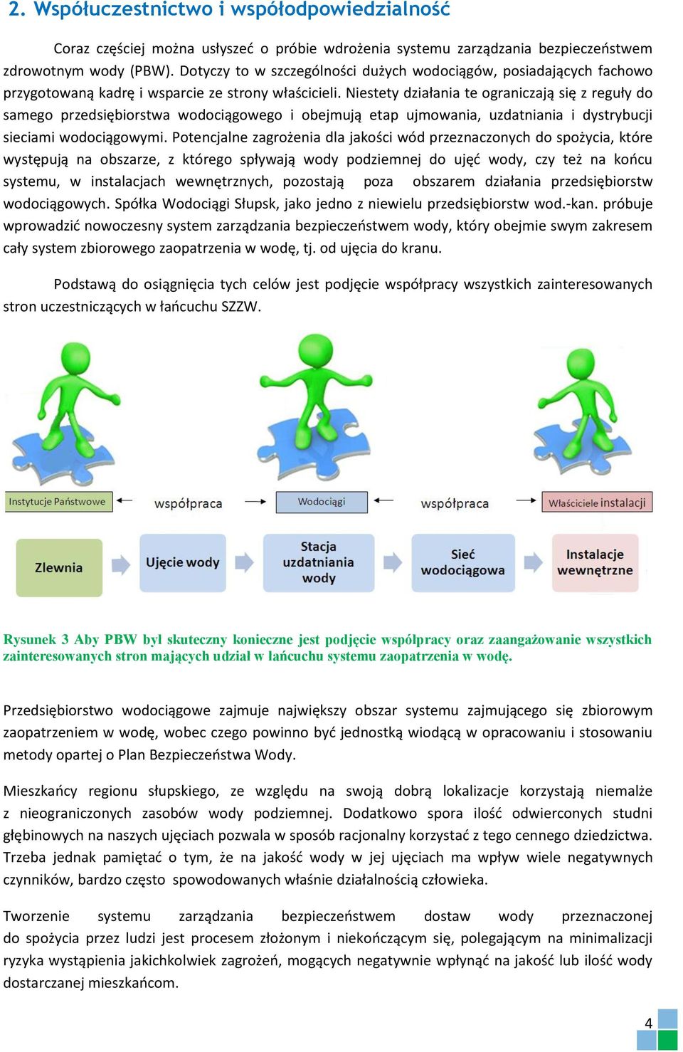 Niestety działania te ograniczają się z reguły do samego przedsiębiorstwa wodociągowego i obejmują etap ujmowania, uzdatniania i dystrybucji sieciami wodociągowymi.
