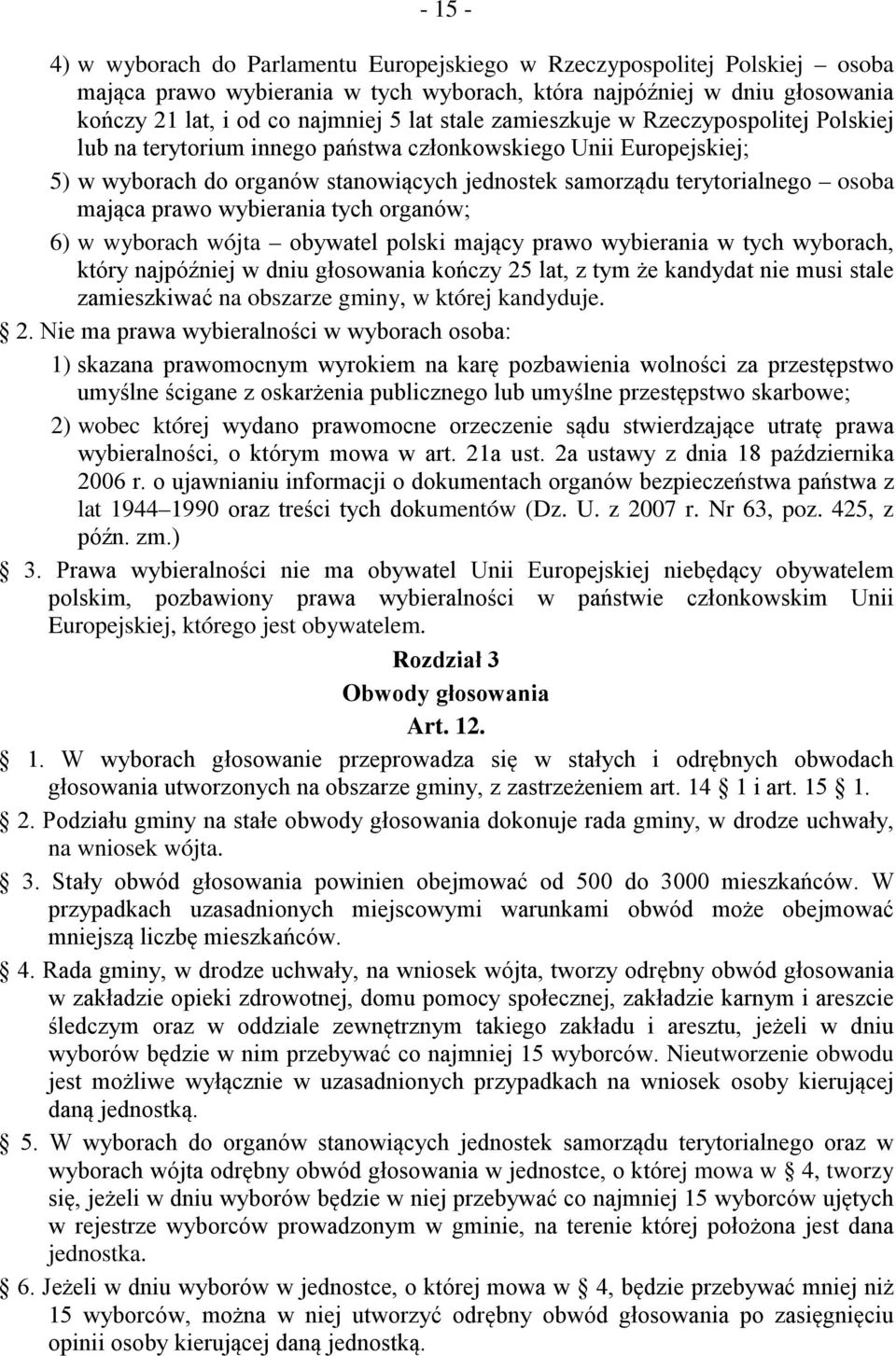 prawo wybierania tych organów; 6) w wyborach wójta obywatel polski mający prawo wybierania w tych wyborach, który najpóźniej w dniu głosowania kończy 25 lat, z tym że kandydat nie musi stale