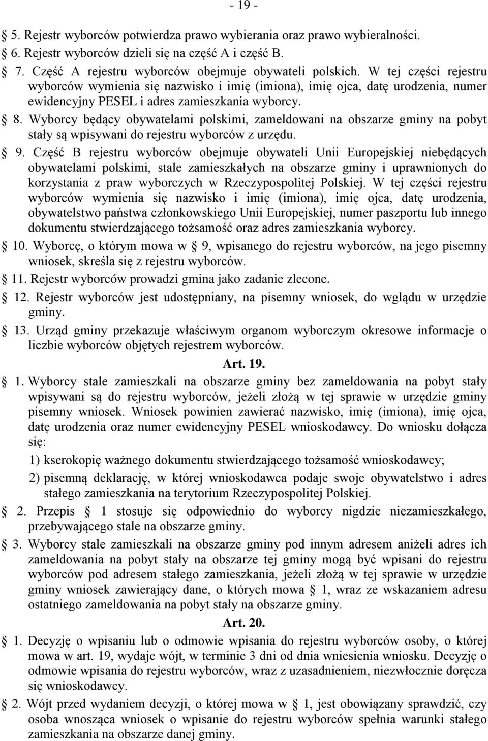 Wyborcy będący obywatelami polskimi, zameldowani na obszarze gminy na pobyt stały są wpisywani do rejestru wyborców z urzędu. 9.