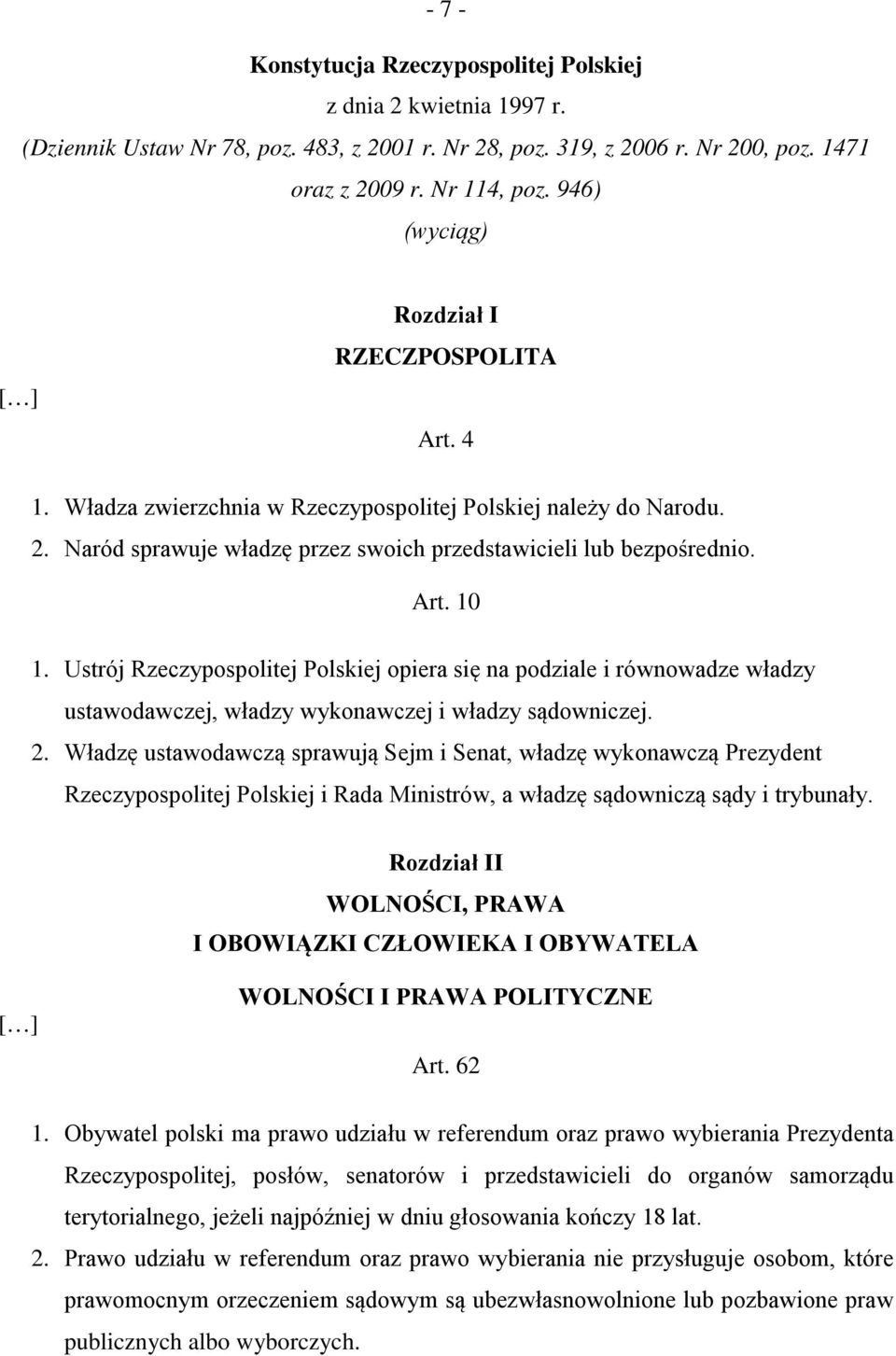 Ustrój Rzeczypospolitej Polskiej opiera się na podziale i równowadze władzy ustawodawczej, władzy wykonawczej i władzy sądowniczej. 2.