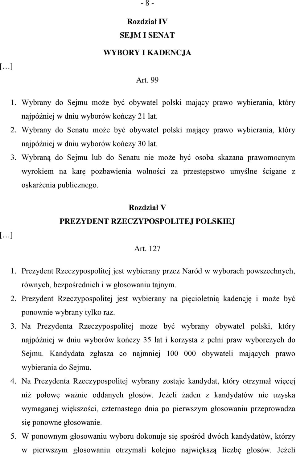 lat. 3. Wybraną do Sejmu lub do Senatu nie może być osoba skazana prawomocnym wyrokiem na karę pozbawienia wolności za przestępstwo umyślne ścigane z oskarżenia publicznego.