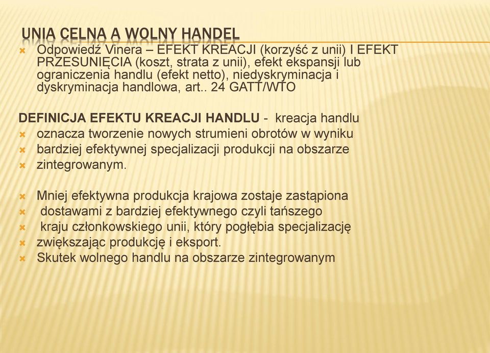 . 24 GATT/WTO DEFINICJA EFEKTU KREACJI HANDLU - kreacja handlu oznacza tworzenie nowych strumieni obrotów w wyniku bardziej efektywnej specjalizacji produkcji