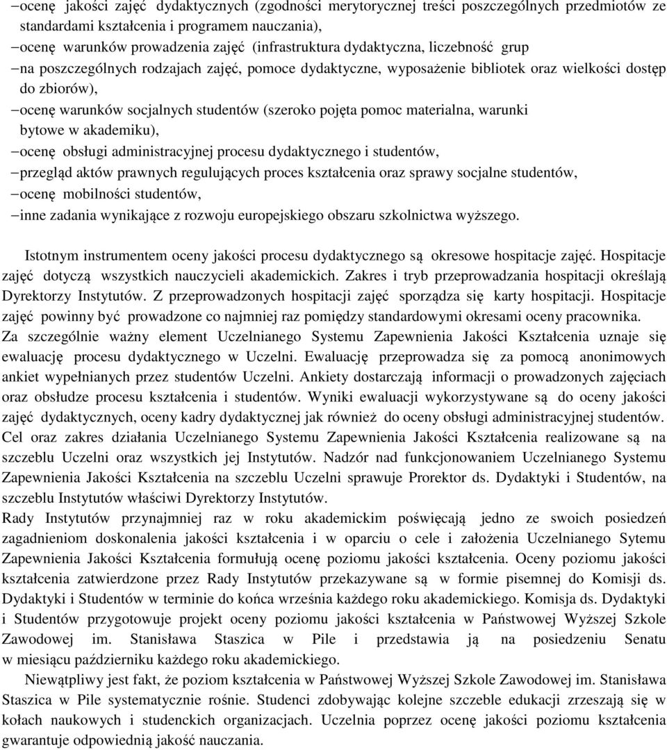 materialna, warunki bytowe w akademiku), ocenę obsługi administracyjnej procesu dydaktycznego i studentów, przegląd aktów prawnych regulujących proces kształcenia oraz sprawy socjalne studentów,