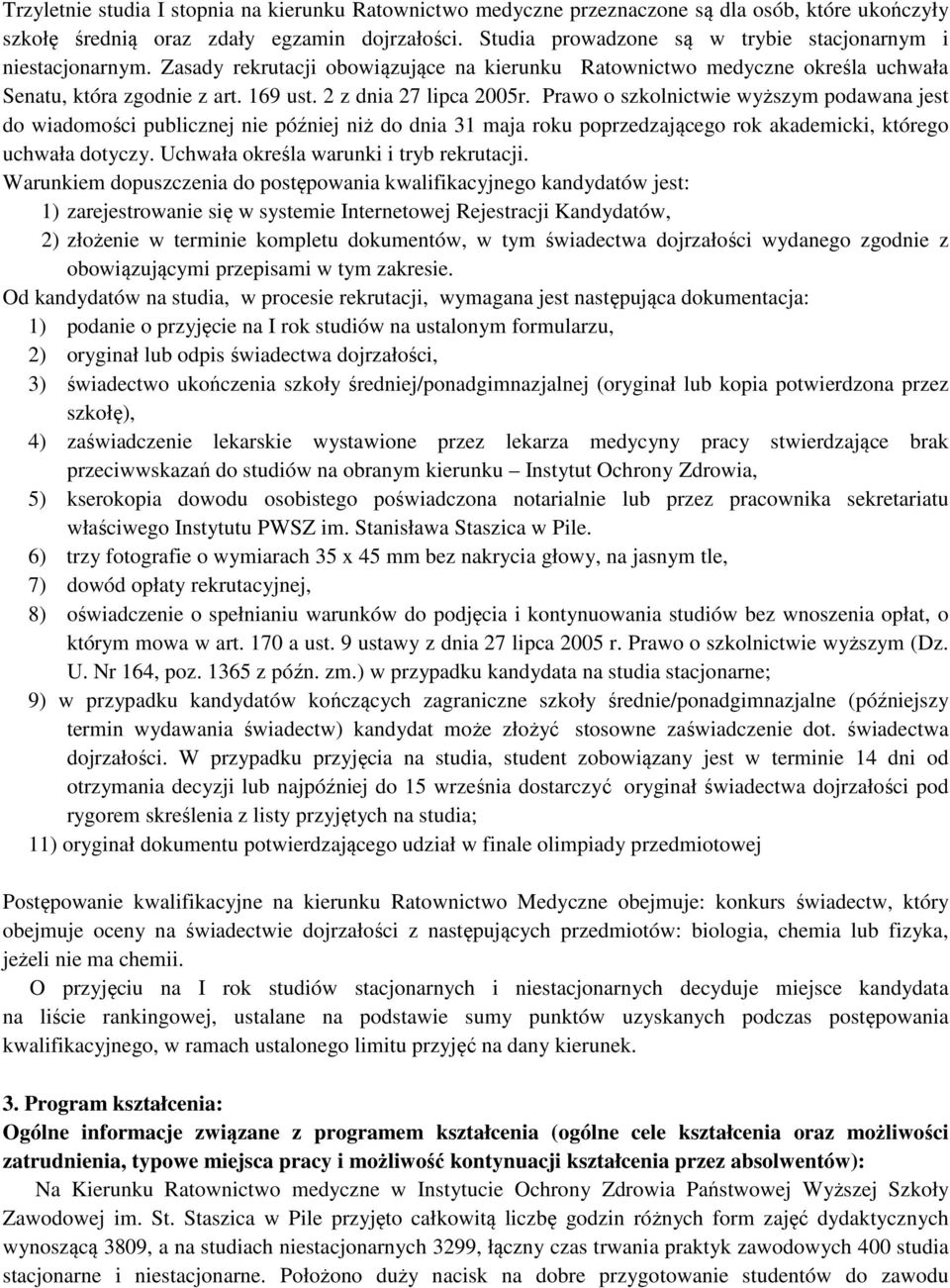 2 z dnia 27 lipca 2005r. Prawo o szkolnictwie wyższym podawana jest do wiadomości publicznej nie później niż do dnia 31 maja roku poprzedzającego rok akademicki, którego uchwała dotyczy.