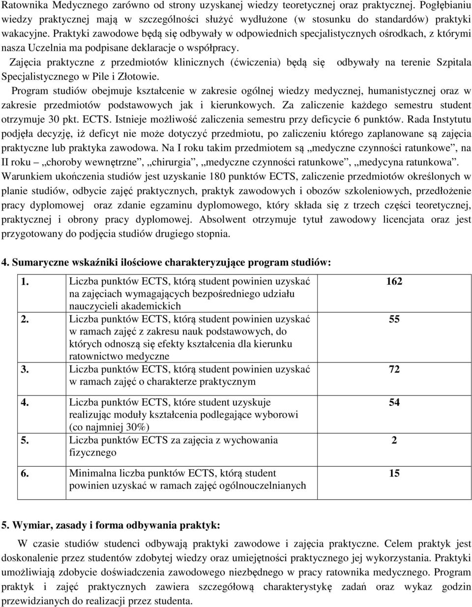 Praktyki zawodowe będą się odbywały w odpowiednich specjalistycznych ośrodkach, z którymi nasza Uczelnia ma podpisane deklaracje o współpracy.