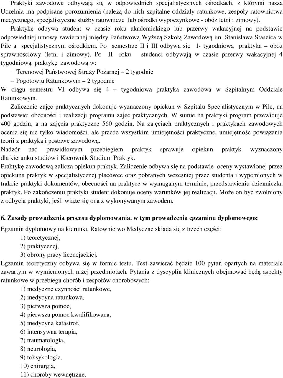 Praktykę odbywa student w czasie roku akademickiego lub przerwy wakacyjnej na podstawie odpowiedniej umowy zawieranej między Państwową Wyższą Szkołą Zawodową im.