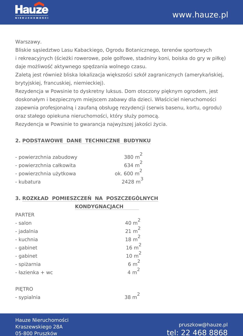 wolnego czasu. Zaletą jest również bliska lokalizacja większości szkół zagranicznych (amerykańskiej, brytyjskiej, francuskiej, niemieckiej). Rezydencja w Powsinie to dyskretny luksus.