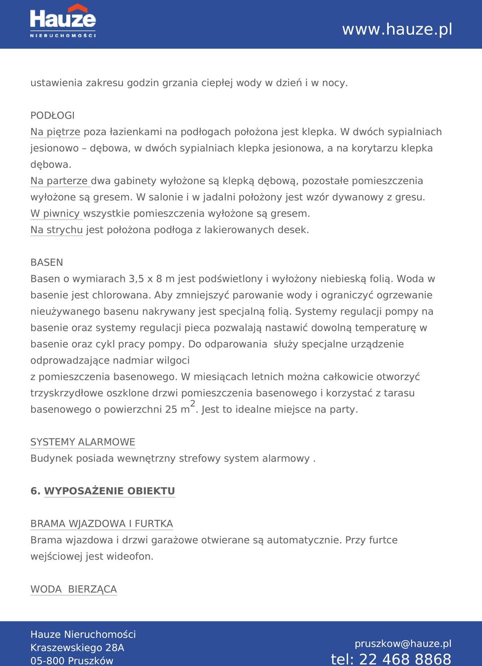 Na parterze dwa gabinety wyłożone są klepką dębową, pozostałe pomieszczenia wyłożone są gresem. W salonie i w jadalni położony jest wzór dywanowy z gresu.