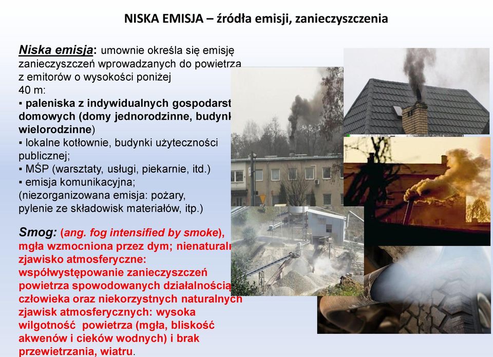 naturalnych zjawisk atmosferycznych: wysoka wilgotność powietrza (mgła, bliskość akwenów i cieków wodnych) i brak przewietrzania, wiatru.