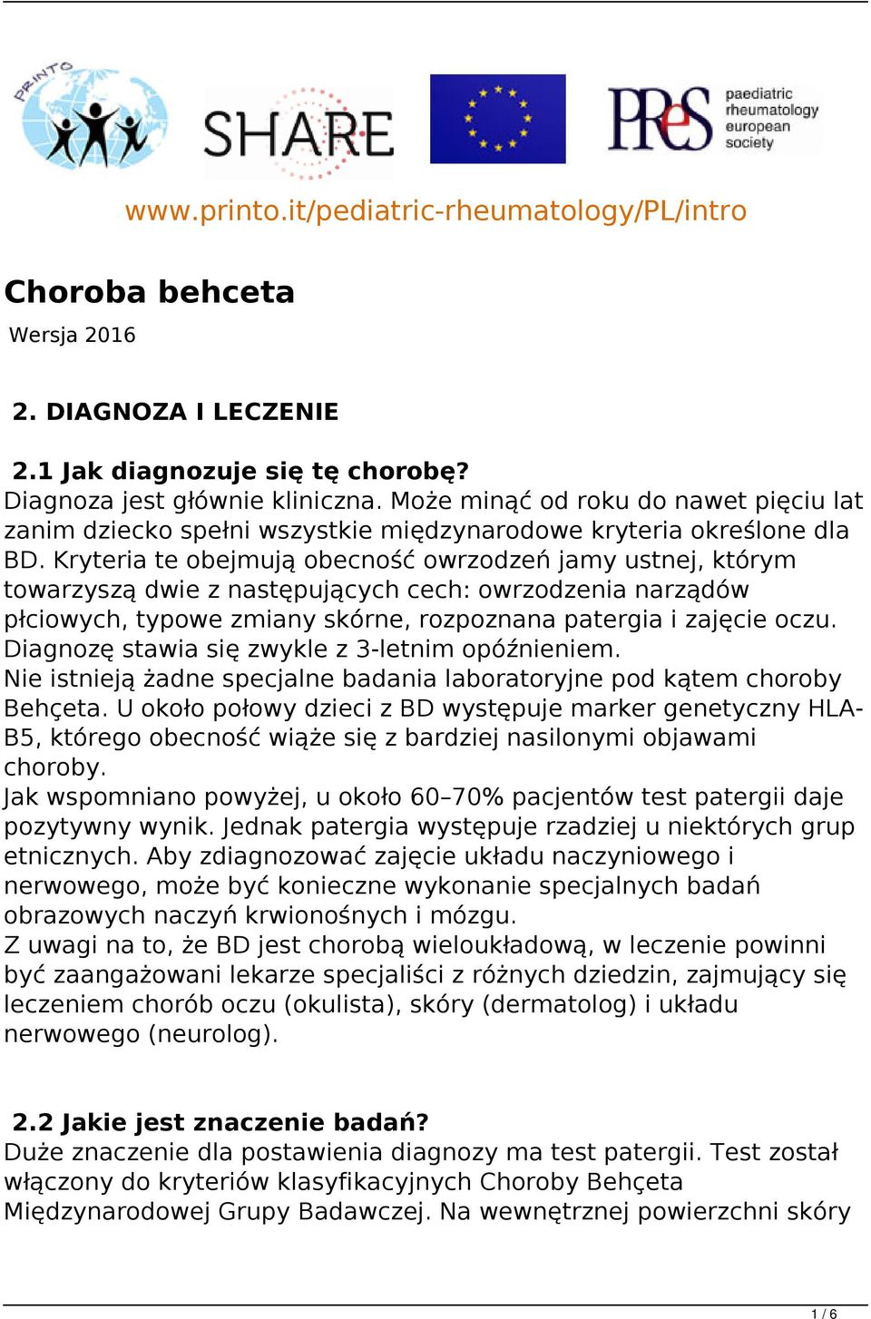 Kryteria te obejmują obecność owrzodzeń jamy ustnej, którym towarzyszą dwie z następujących cech: owrzodzenia narządów płciowych, typowe zmiany skórne, rozpoznana patergia i zajęcie oczu.