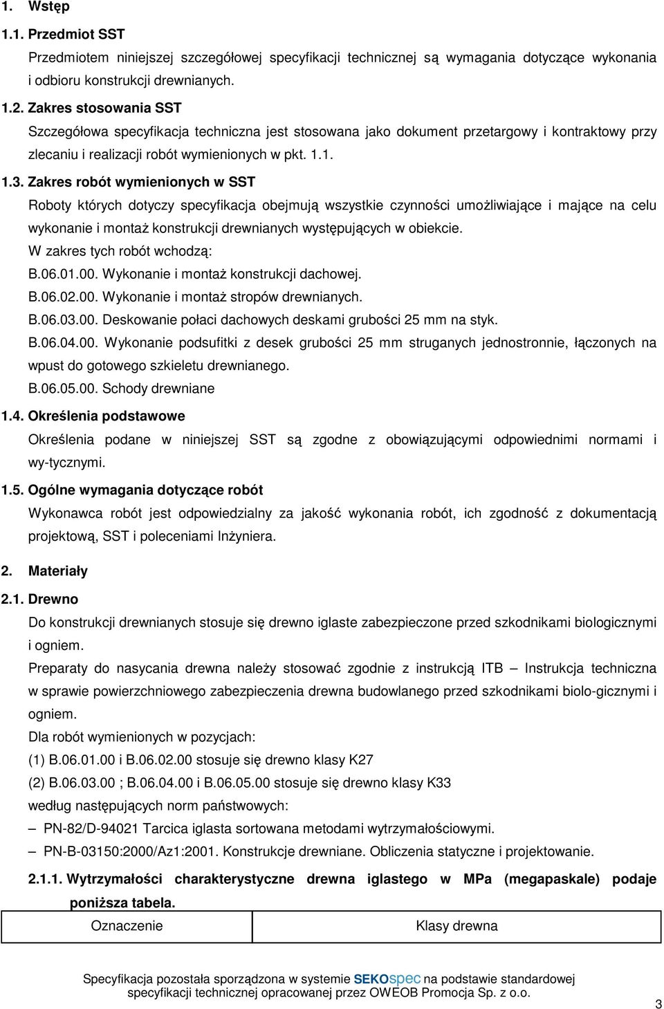 Zakres robót wymienionych w SST Roboty których dotyczy specyfikacja obejmują wszystkie czynności umoŝliwiające i mające na celu wykonanie i montaŝ konstrukcji drewnianych występujących w obiekcie.