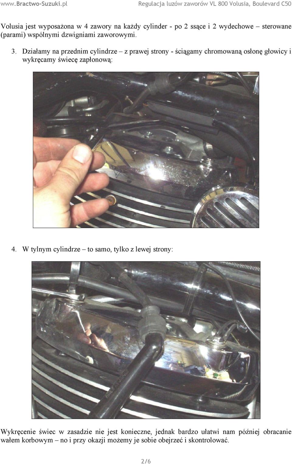 Działamy na przednim cylindrze z prawej strony - ściągamy chromowaną osłonę głowicy i wykręcamy świecę zapłonową: 4.