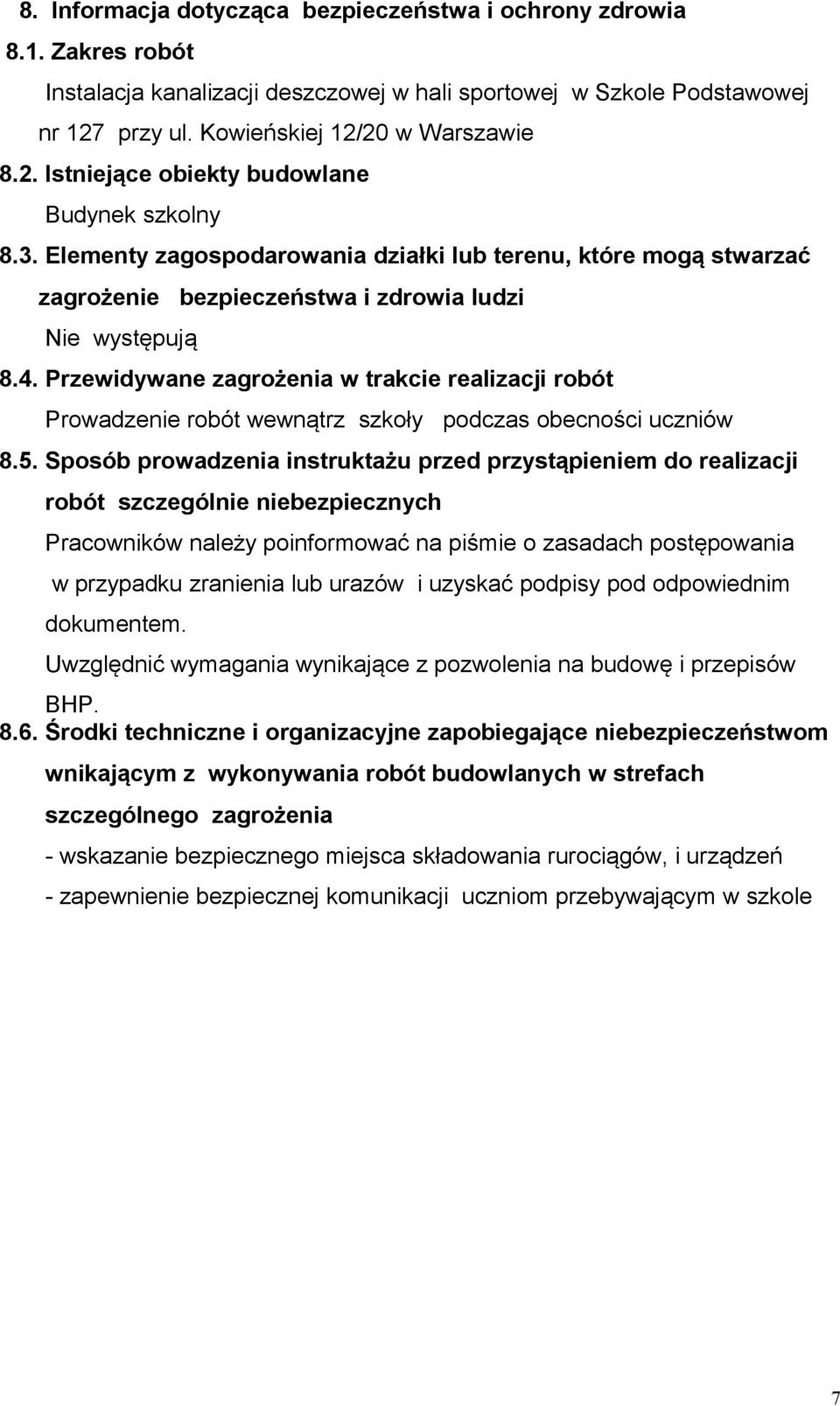 Elementy zagospodarowania działki lub terenu, które mogą stwarzać zagrożenie bezpieczeństwa i zdrowia ludzi Nie występują 8.4.