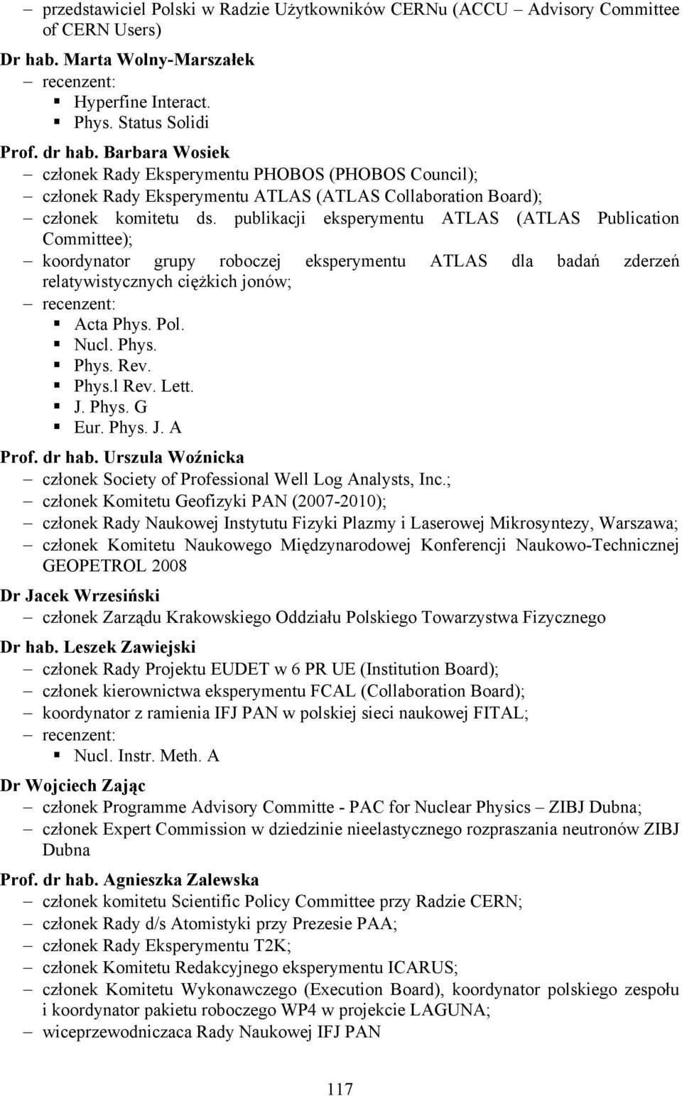 publikacji eksperymentu ATLAS (ATLAS Publication Committee); koordynator grupy roboczej eksperymentu ATLAS dla badań zderzeń relatywistycznych ciężkich jonów; Acta Phys. Pol. Nucl. Phys. Phys. Rev.