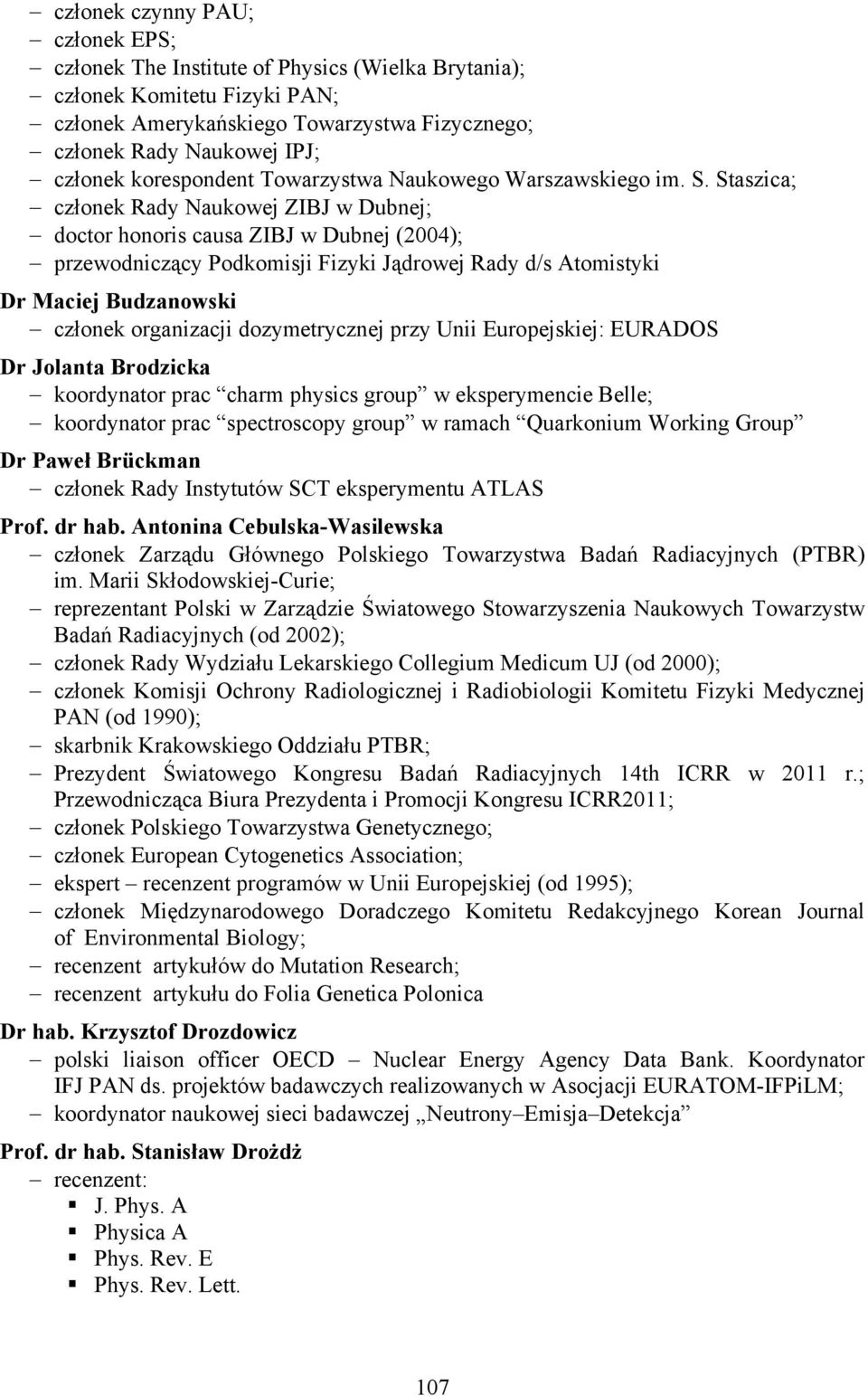 Staszica; członek Rady Naukowej ZIBJ w Dubnej; doctor honoris causa ZIBJ w Dubnej (2004); przewodniczący Podkomisji Fizyki Jądrowej Rady d/s Atomistyki Dr Maciej Budzanowski członek organizacji