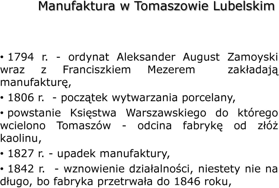 - początek wytwarzania porcelany, powstanie Księstwa Warszawskiego do którego wcielono Tomaszów -