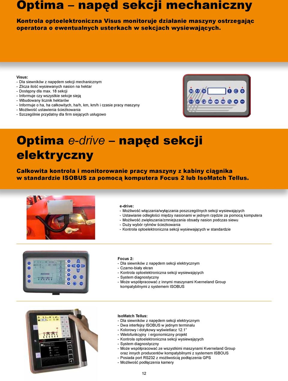 18 sekcji - Informuje czy wszystkie sekcje sieją - Wbudowany licznik hektarów - Informuje o ha, ha całkowitych, ha/h, km, km/h i czasie pracy maszyny - Możliwość ustawienia ścieżkowania - Szczególnie