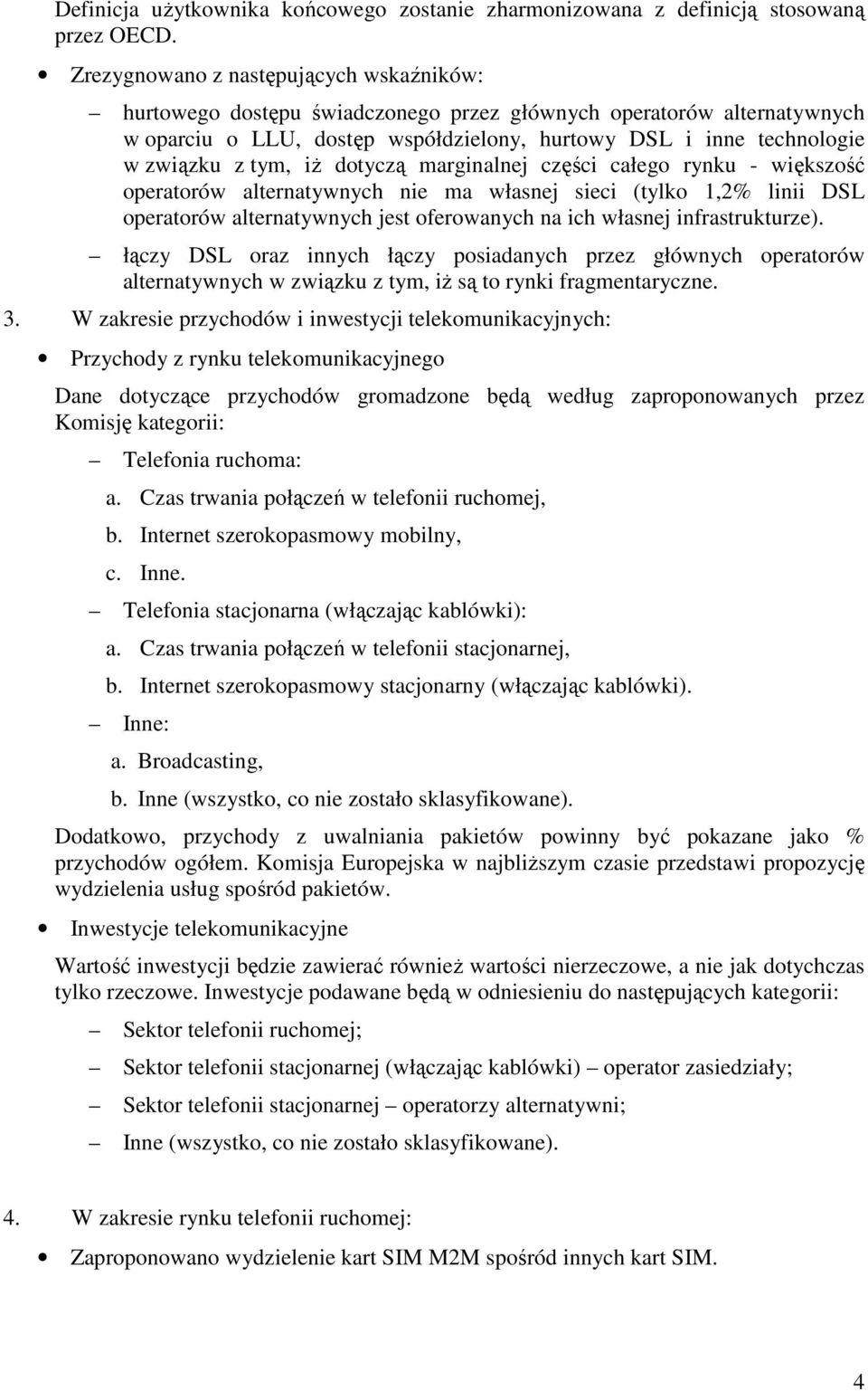iż dotyczą marginalnej części całego rynku - większość operatorów alternatywnych nie ma własnej sieci (tylko 1,2% linii DSL operatorów alternatywnych jest oferowanych na ich własnej infrastrukturze).