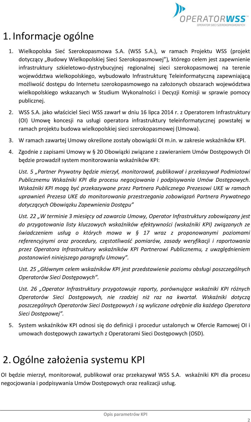 ), w ramach Projektu WSS (projekt dotyczący Budowy Wielkopolskiej Sieci Szerokopasmowej ), którego celem jest zapewnienie infrastruktury szkieletowo-dystrybucyjnej regionalnej sieci szerokopasmowej