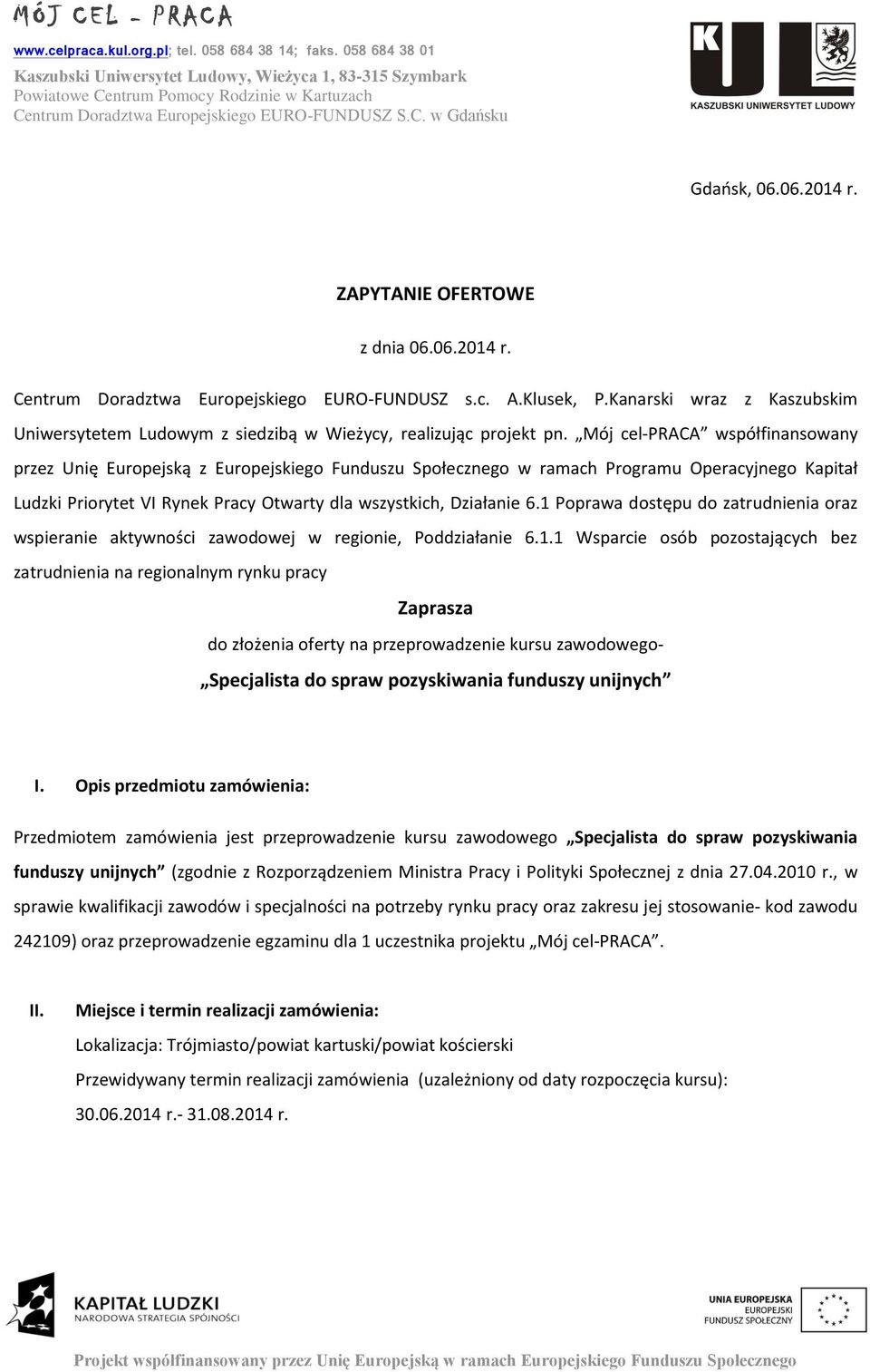 Mój cel-praca współfinansowany przez Unię Europejską z Europejskiego Funduszu Społecznego w ramach Programu Operacyjnego Kapitał Ludzki Priorytet VI Rynek Pracy Otwarty dla wszystkich, Działanie 6.