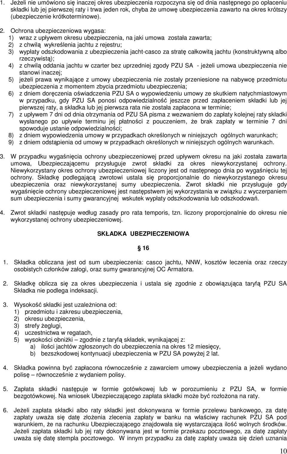Ochrona ubezpieczeniowa wygasa: 1) wraz z upływem okresu ubezpieczenia, na jaki umowa została zawarta; 2) z chwilą wykreślenia jachtu z rejestru; 3) wypłaty odszkodowania z ubezpieczenia jacht-casco