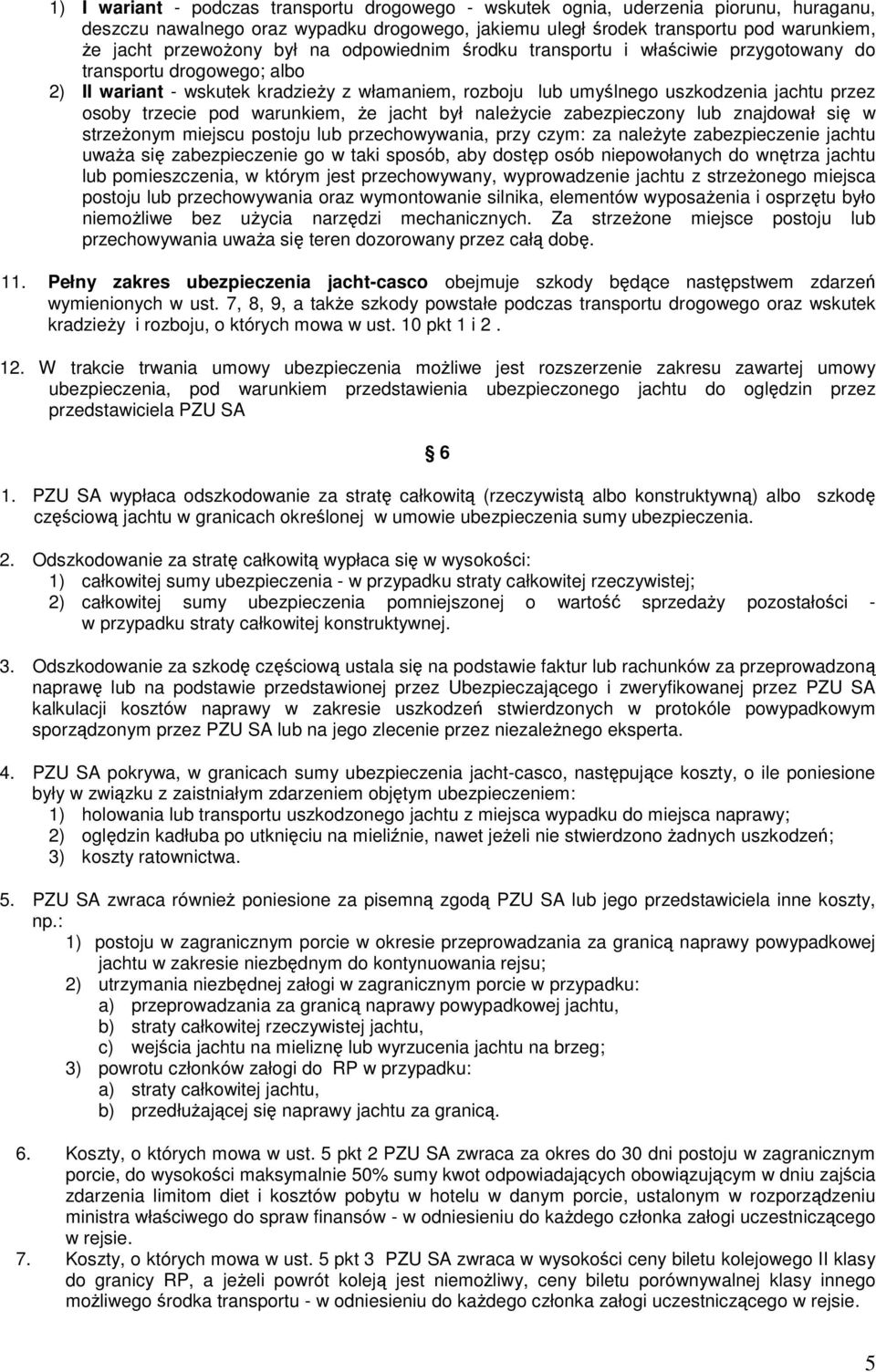 pod warunkiem, Ŝe jacht był naleŝycie zabezpieczony lub znajdował się w strzeŝonym miejscu postoju lub przechowywania, przy czym: za naleŝyte zabezpieczenie jachtu uwaŝa się zabezpieczenie go w taki