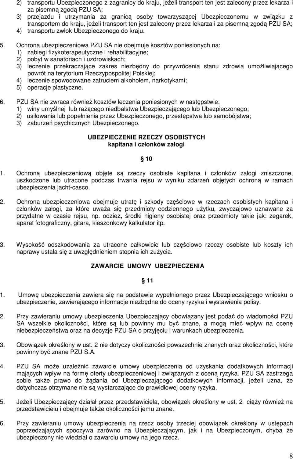 Ochrona ubezpieczeniowa PZU SA nie obejmuje kosztów poniesionych na: 1) zabiegi fizykoterapeutyczne i rehabilitacyjne; 2) pobyt w sanatoriach i uzdrowiskach; 3) leczenie przekraczające zakres