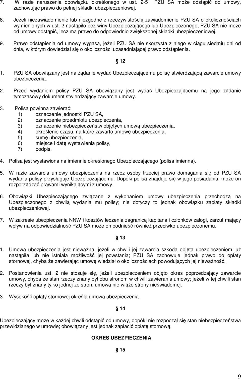 2 nastąpiło bez winy Ubezpieczającego lub Ubezpieczonego, PZU SA nie moŝe od umowy odstąpić, lecz ma prawo do odpowiednio zwiększonej składki ubezpieczeniowej. 9.