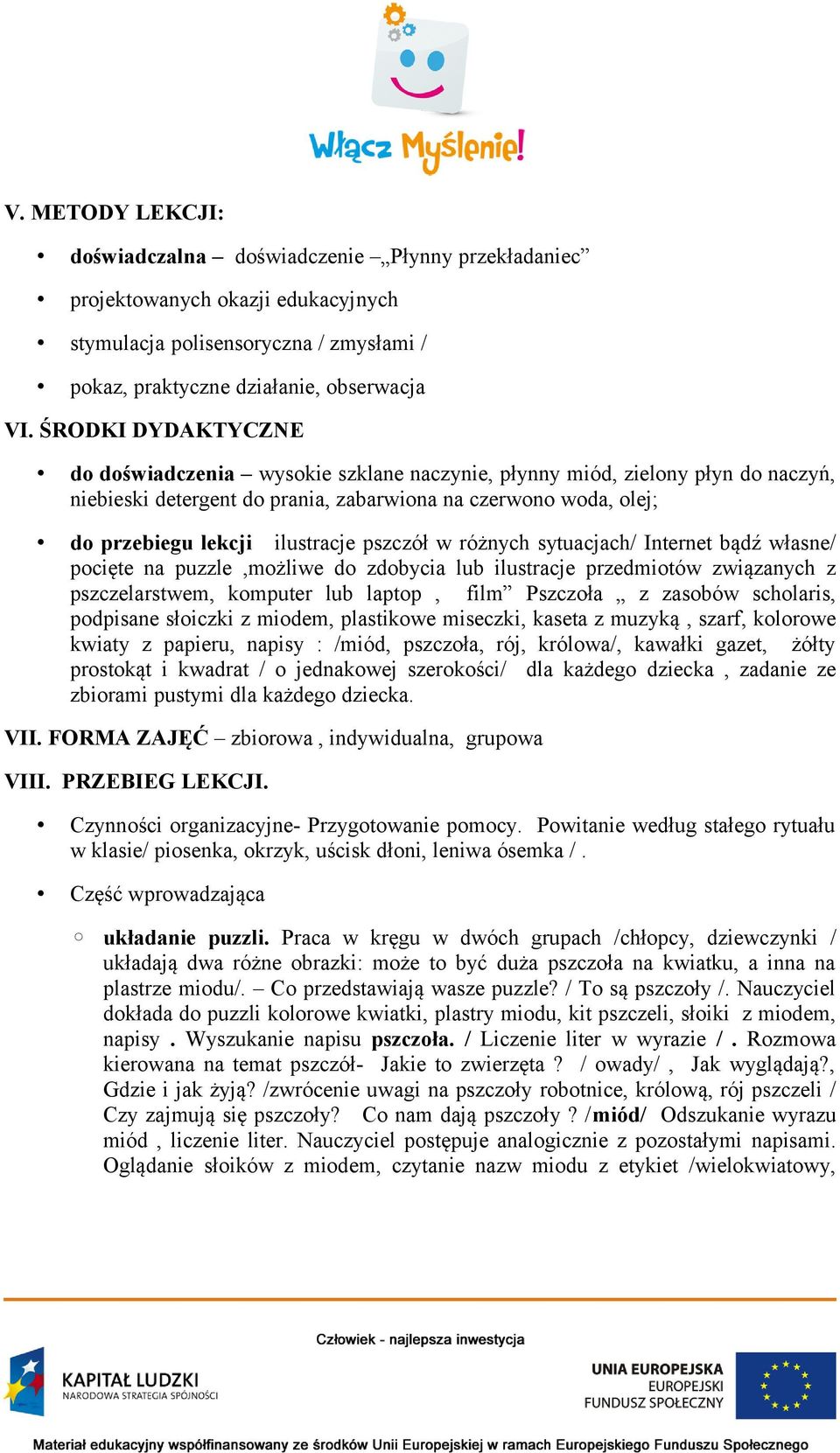 pszczół w różnych sytuacjach/ Internet bądź własne/ pocięte na puzzle,możliwe do zdobycia lub ilustracje przedmiotów związanych z pszczelarstwem, komputer lub laptop, film Pszczoła z zasobów