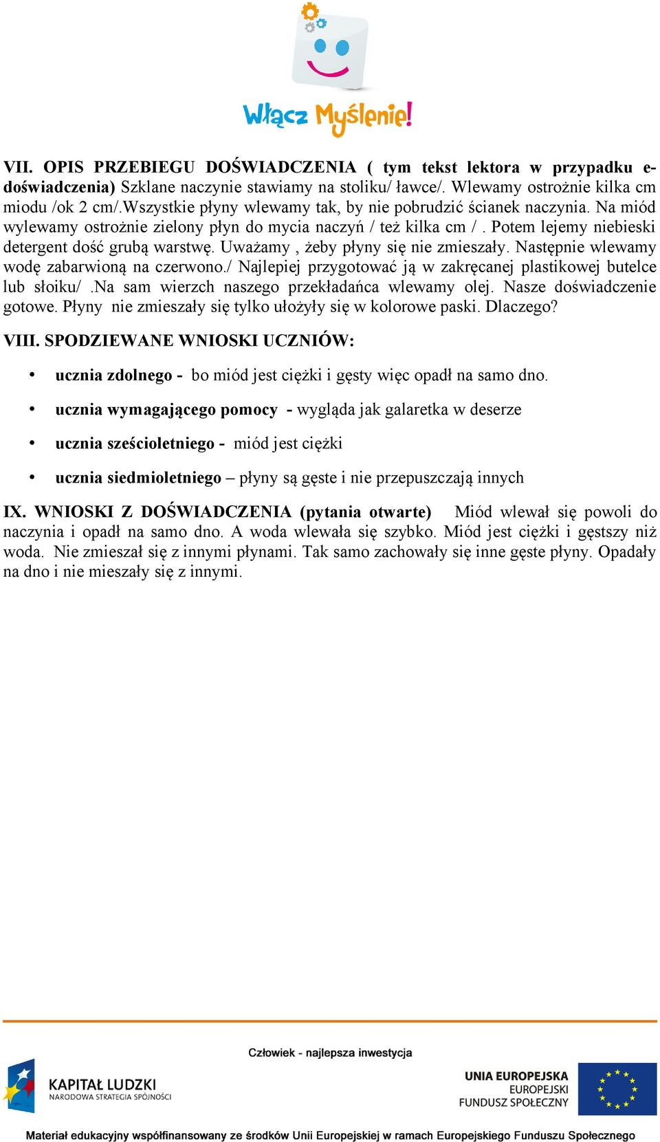 Uważamy, żeby płyny się nie zmieszały. Następnie wlewamy wodę zabarwioną na czerwono./ Najlepiej przygotować ją w zakręcanej plastikowej butelce lub słoiku/.