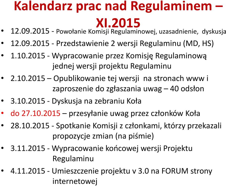 10.2015 - Dyskusja na zebraniu Koła do 27.10.2015 przesyłanie uwag przez członków Koła 28.10.2015 - Spotkanie Komisji z członkami, którzy przekazali propozycje zmian (na piśmie) 3.