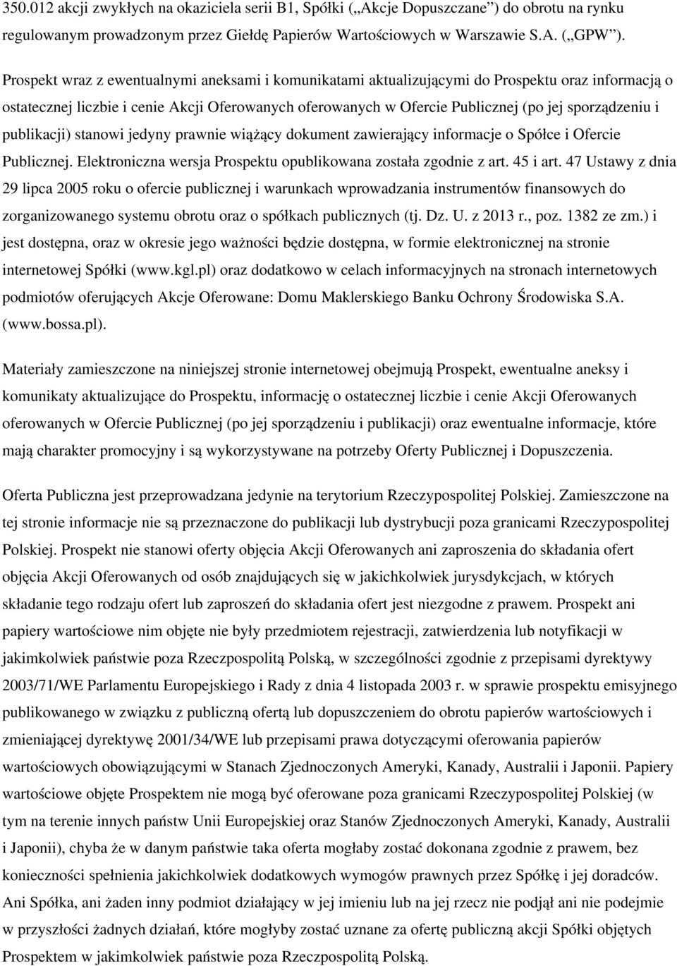 i publikacji) stanowi jedyny prawnie wiążący dokument zawierający informacje o Spółce i Ofercie Publicznej. Elektroniczna wersja Prospektu opublikowana została zgodnie z art. 45 i art.