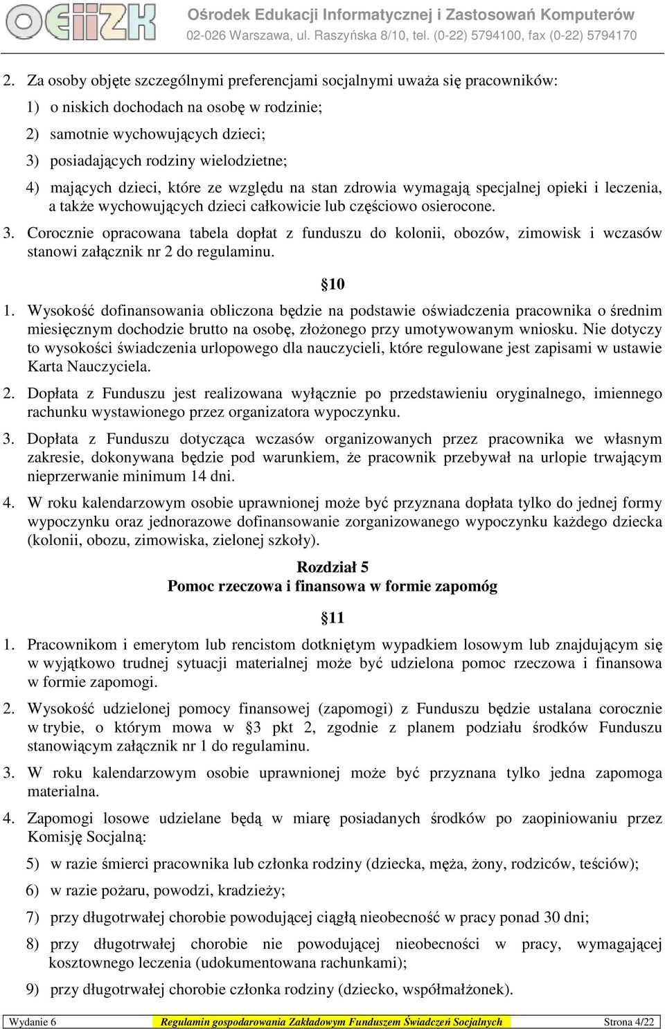 Corocznie opracowana tabela dopłat z funduszu do kolonii, obozów, zimowisk i wczasów stanowi załącznik nr 2 do regulaminu. 10 1.