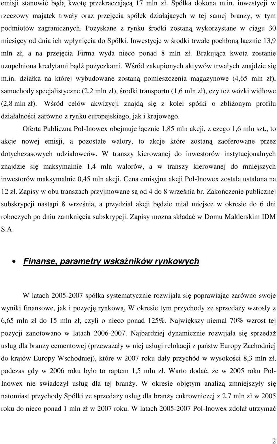 Inwestycje w środki trwałe pochłoną łącznie 13,9 mln zł, a na przejęcia Firma wyda nieco ponad 8 mln zł. Brakująca kwota zostanie uzupełniona kredytami bądź poŝyczkami.