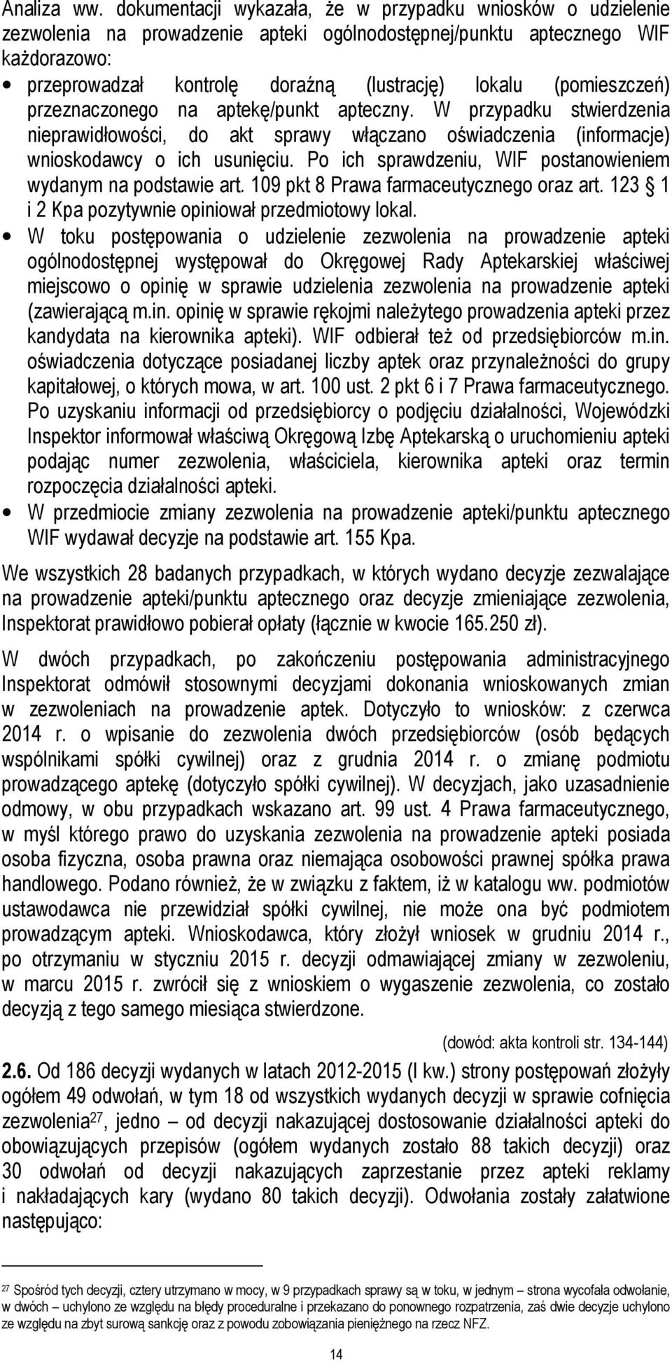 (pomieszczeń) przeznaczonego na aptekę/punkt apteczny. W przypadku stwierdzenia nieprawidłowości, do akt sprawy włączano oświadczenia (informacje) wnioskodawcy o ich usunięciu.