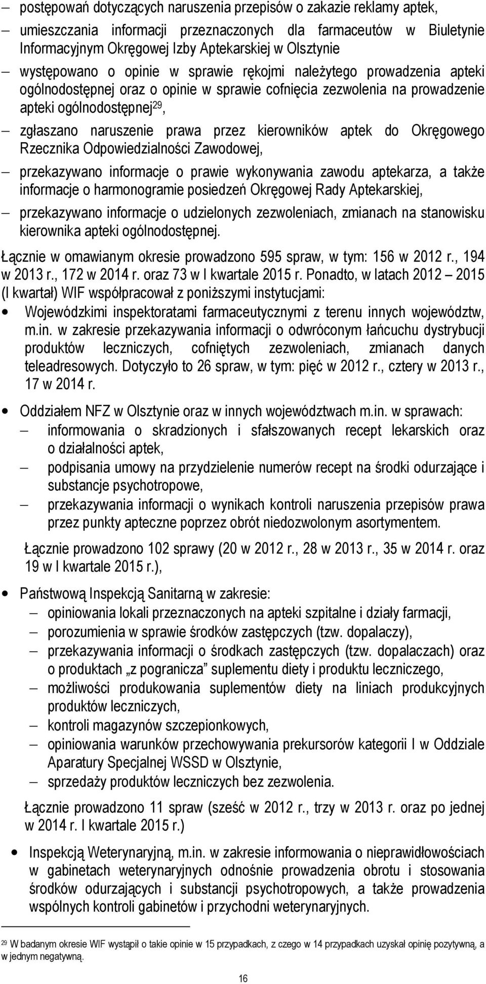 przez kierowników aptek do Okręgowego Rzecznika Odpowiedzialności Zawodowej, przekazywano informacje o prawie wykonywania zawodu aptekarza, a także informacje o harmonogramie posiedzeń Okręgowej Rady