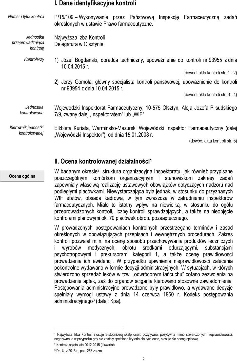 Najwyższa Izba Kontroli Delegatura w Olsztynie 1) Józef Bogdański, doradca techniczny, upoważnienie do kontroli nr 93955 z dnia 10.04.2015 r. (dowód: akta kontroli str.