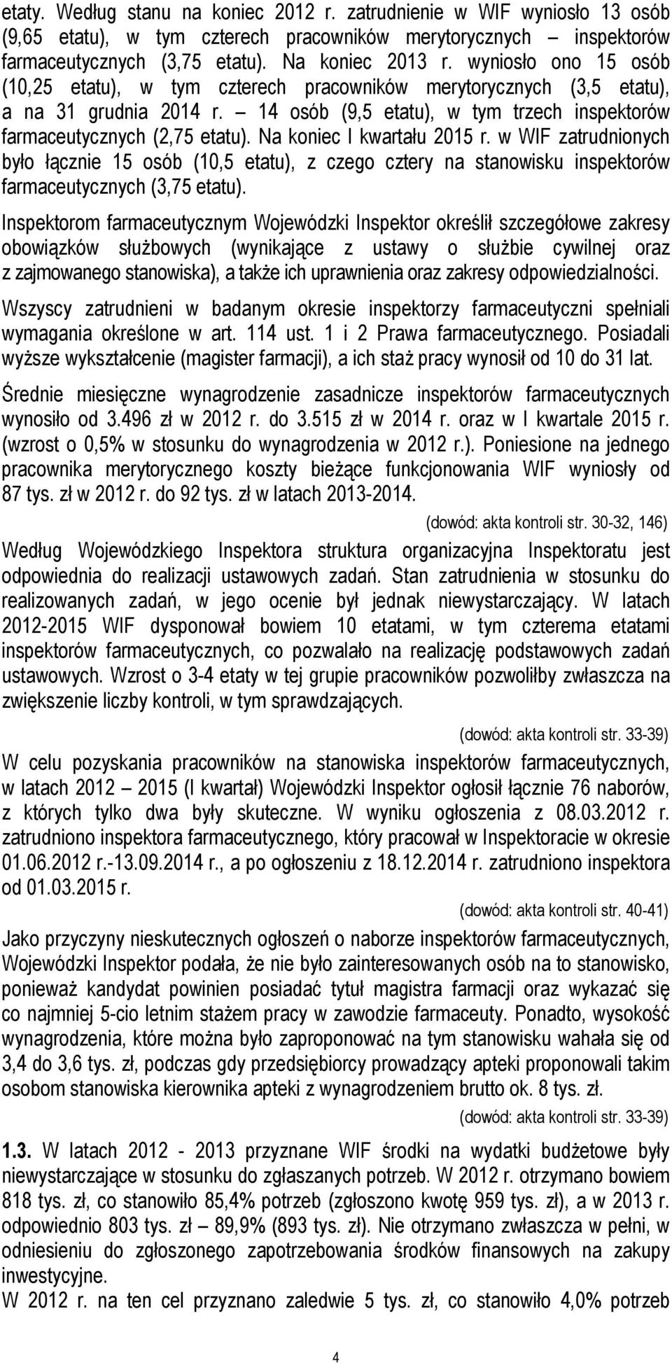 Na koniec I kwartału 2015 r. w WIF zatrudnionych było łącznie 15 osób (10,5 etatu), z czego cztery na stanowisku inspektorów farmaceutycznych (3,75 etatu).