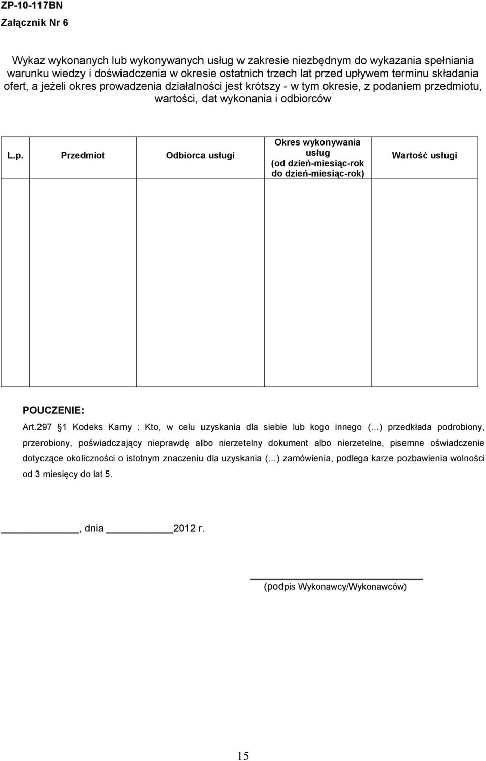 297 1 Kodeks Karny : Kto, w celu uzyskania dla siebie lub kogo innego ( ) przedkłada podrobiony, przerobiony, poświadczający nieprawdę albo nierzetelny dokument albo nierzetelne, pisemne oświadczenie